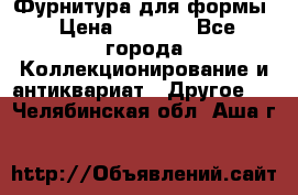 Фурнитура для формы › Цена ­ 1 499 - Все города Коллекционирование и антиквариат » Другое   . Челябинская обл.,Аша г.